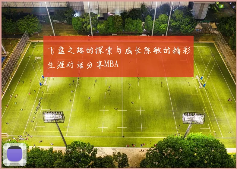 飞盘之路的探索与成长陈敏的精彩生涯对话分享MBA