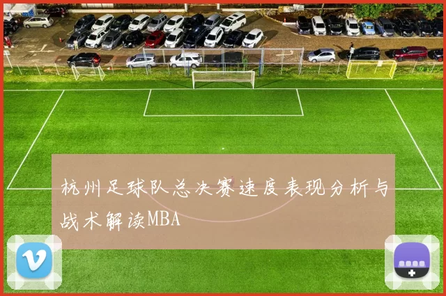 杭州足球队总决赛速度表现分析与战术解读MBA