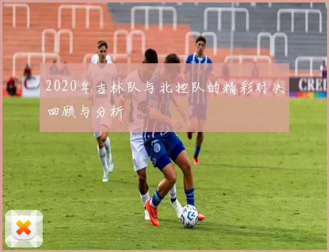 2020年吉林队与北控队的精彩对决回顾与分析